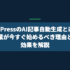 WordPressのAI記事自動生成とは？中小企業が今すぐ始めるべき理由と導入効果を解説