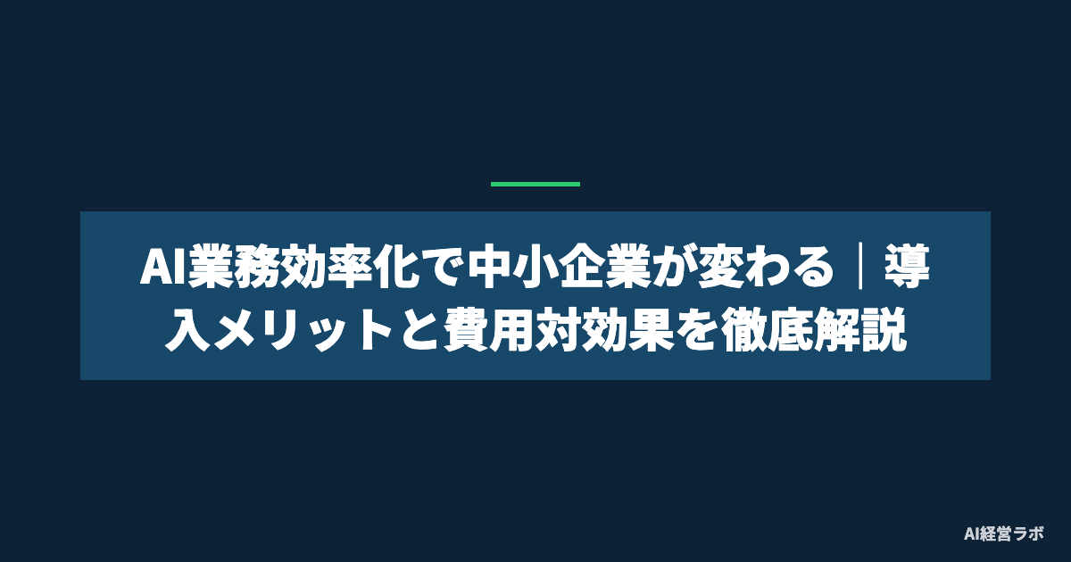 AI業務効率化で中小企業が変わる｜導入メリットと費用対効果を徹底解説