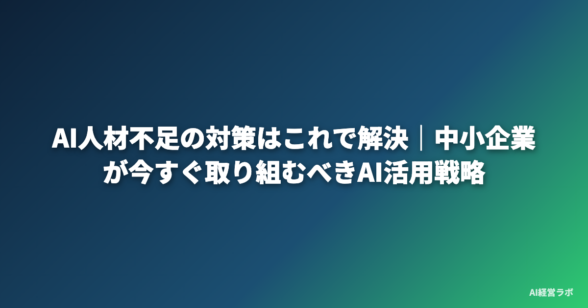 AI人材不足の対策はこれで解決｜中小企業が今すぐ取り組むべきAI活用戦略