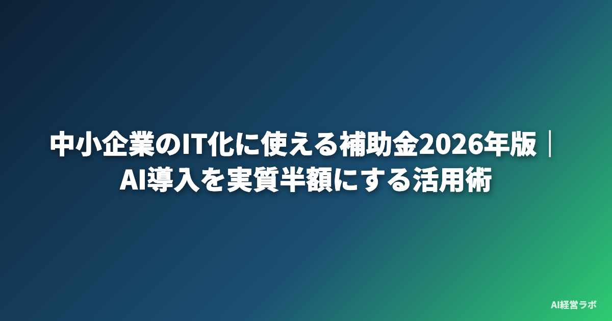中小企業のIT化に使える補助金2026年版｜AI導入を実質半額にする活用術