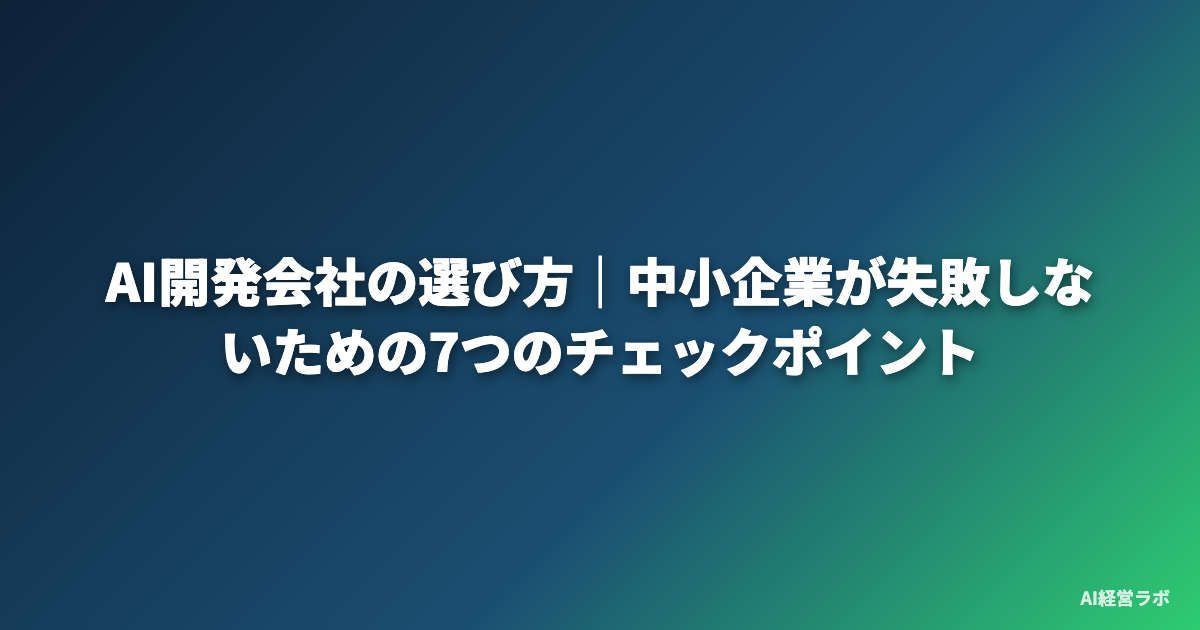 AI開発会社の選び方｜中小企業が失敗しないための7つのチェックポイント