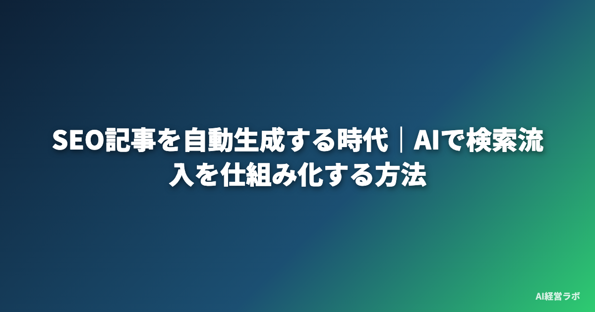 SEO記事を自動生成する時代｜AIで検索流入を仕組み化する方法