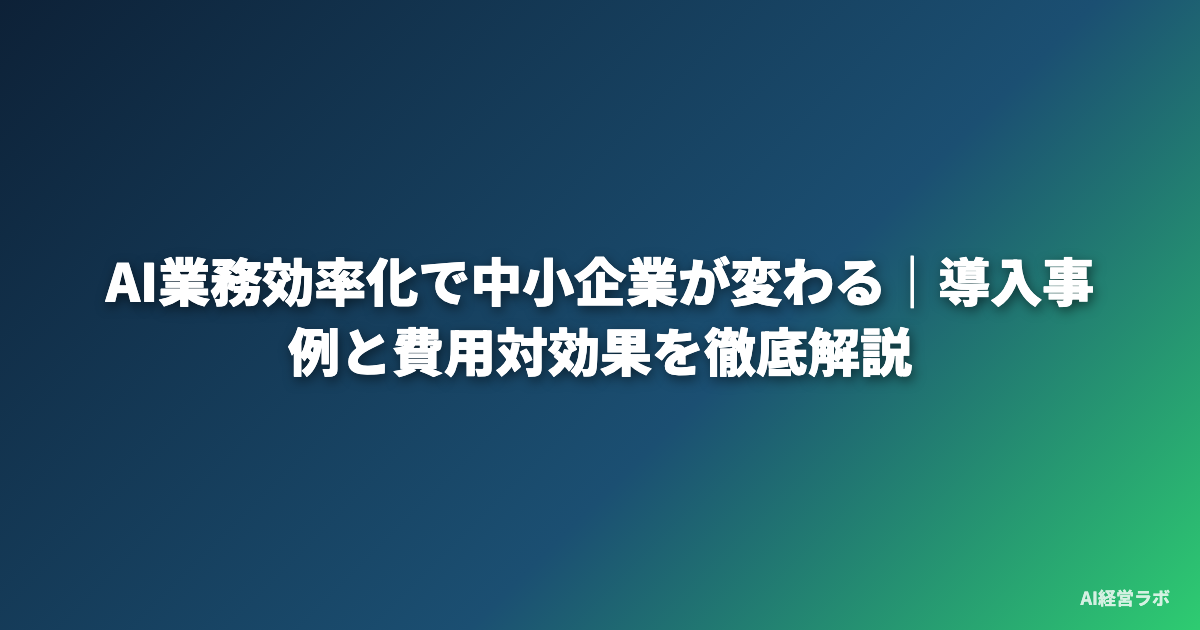 AI業務効率化で中小企業が変わる｜導入事例と費用対効果を徹底解説